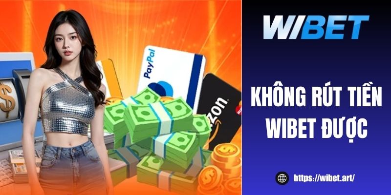 Nguyên nhân không rút tiền WIBET được và cách xử lý