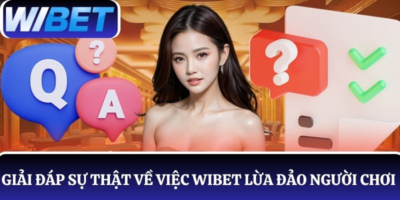 Giải đáp sự thật về việc WIBET lừa đảo người chơi