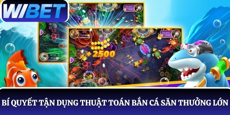 Mách nước các bí quyết tận dụng thuật toán bắn cá, săn thưởng lớn thành công