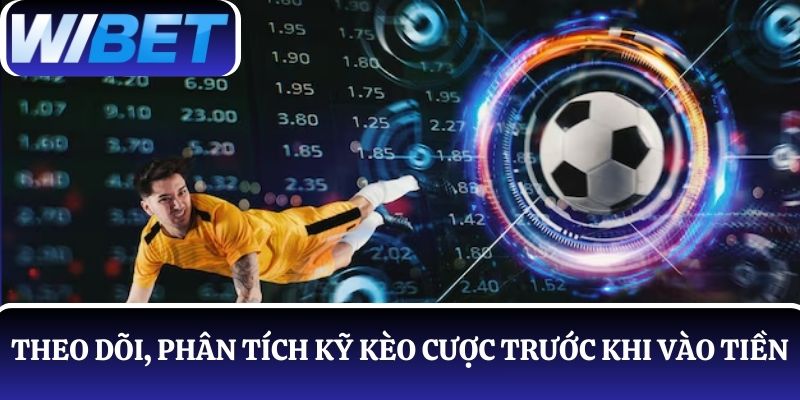 Người chơi cần theo dõi và phân tích kỹ kèo cược trước khi vào tiền