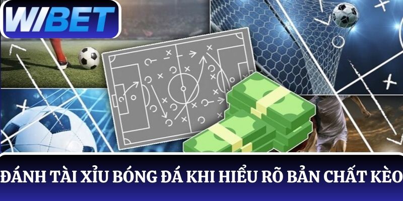 Trước khi tham gia đánh Tài Xỉu bóng đá cần hiểu rõ bản chất của kèo
