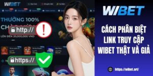 Cách phân biệt link truy cập WIBET thật và giả tránh rủi ro