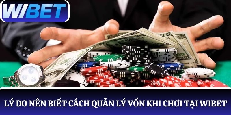 Tìm hiểu lý do người chơi nên biết cách quản lý vốn khi chơi tại WIBET
